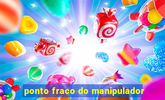 ponto fraco do manipulador